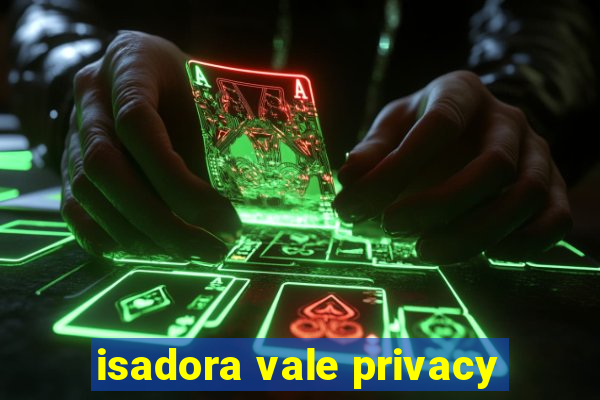 isadora vale privacy